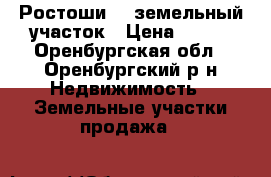 Ростоши -2 земельный участок › Цена ­ 290 - Оренбургская обл., Оренбургский р-н Недвижимость » Земельные участки продажа   